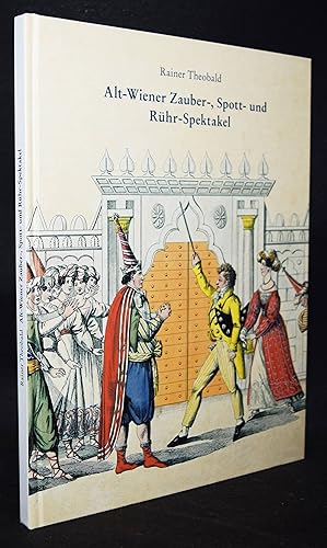 Alt-Wiener Zauber-, Spott- und Rühr-Spektakel. Dokumente zu Raimund, Nestroy und Carl in der Thea...