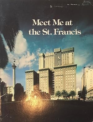 Meet Me at the St. Francis: The First Seventy-Five Years of a Great San Dfrancisco Hotel