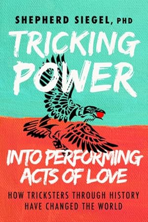 Seller image for Tricking Power into Performing Acts of Love : How Tricksters Through History Have Changed the World for sale by GreatBookPrices
