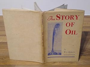 The Story of Oil. A Brief Review of the Petroleum Industry from Oil-Well to Consumer, written for...