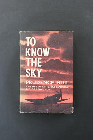 Seller image for To Know The Sky - The Life of Air Chief Marshal Sir Roderic Hill for sale by Plane Tree Books