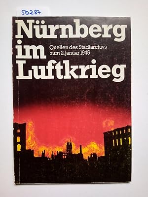 Nürnberg im Luftkrieg Quellen des Stadtarchivs zum 2. Januar 1945 19. Band Austellungskatalog