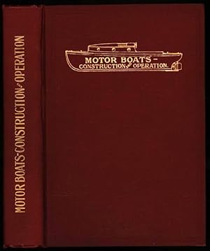 Motor Boats: Construction and Operation: An Illustrated Manual for Motor Boat, Launch and Yacht O...