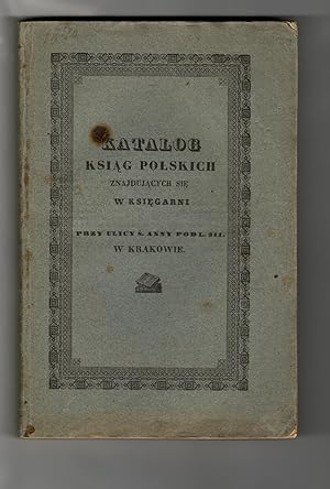 Katalog ksiąg polskich znajdujących się w księgarni przy ulicy ś. Anny pod l. 311. w Krakowie