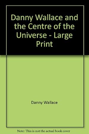 Seller image for Danny Wallace and the Centre of the Universe - Large Print for sale by WeBuyBooks