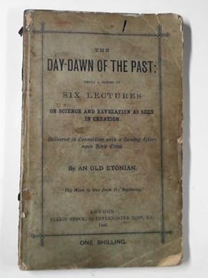 Image du vendeur pour The day-dawn of the past: being a series of six lectures on science and revelation as seen in creation mis en vente par Cotswold Internet Books