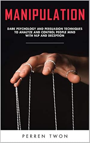 Seller image for Manipulation : Dark psychology and persuasion techniques to analyze and control people mind with NLP and deception for sale by Redux Books