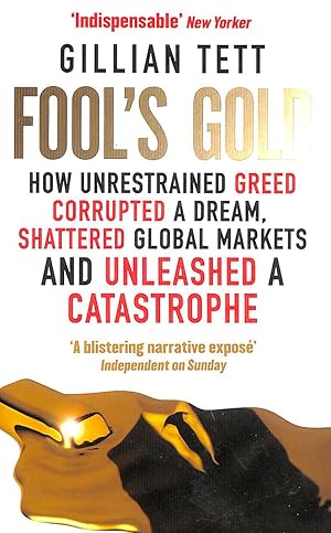 Seller image for Fool's Gold: How Unrestrained Greed Corrupted a Dream, Shattered Global Markets and Unleashed a Catastrophe for sale by M Godding Books Ltd