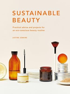 Immagine del venditore per Sustainable Beauty : Practical Advice and Projects for an Eco-Conscious Beauty Routine venduto da GreatBookPrices