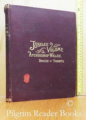 Jubilee Volume: 1842-1892. The Archdiocese of Toronto and Archbishop Walsh with an Introduction b...