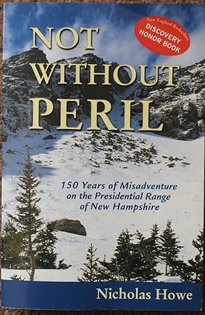 Not Without Peril : One Hundred and Fifty Years of Misadventure on the Presidential Range of New ...