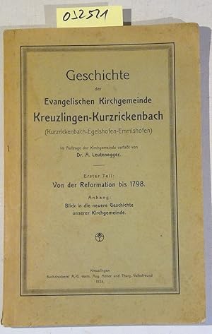 Bild des Verkufers fr Geschichte der Evangelischen Kirchgemeinde Kreuzlingen-Kurzrickenbach (Kurzrickenbach-Egelshofen-Emmishofen). Erster Teil: Von der Reformation bis 1798 mit ein Anhang (Blick in die neuere Geschichte unserer Kirchgemeinde) zum Verkauf von Antiquariat Trger