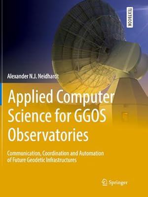 Bild des Verkufers fr Applied Computer Science for GGOS Observatories : Communication, Coordination and Automation of Future Geodetic Infrastructures zum Verkauf von AHA-BUCH GmbH