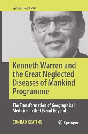 Bild des Verkufers fr Kenneth Warren and the Great Neglected Diseases of Mankind Programme : The Transformation of Geographical Medicine in the US and Beyond zum Verkauf von AHA-BUCH GmbH