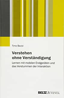 Verstehen ohne Verständigung. Lernen mit mobilen Endgeräten und das Verstummen der Interaktion.