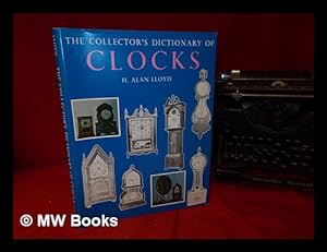 Seller image for The collector's dictionary of clocks / by H. Alan Lloyd for sale by MW Books Ltd.