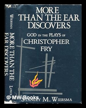 Seller image for More than the ear discovers: God in the plays of Christopher Fry / Stanley M. Wiersma for sale by MW Books Ltd.