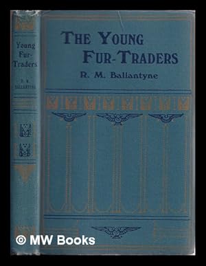 Seller image for The young fur-traders / by R.M. Ballantyne for sale by MW Books Ltd.