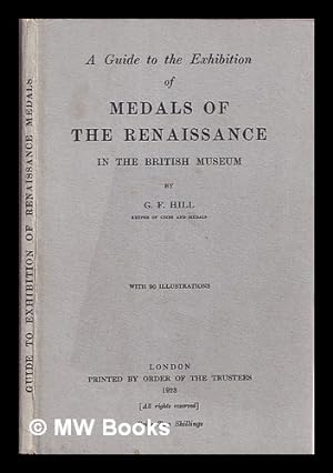 Seller image for A guide to the exhibition of medals of the Renaissance in the British Museum / G. F. Hill for sale by MW Books Ltd.