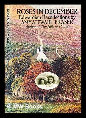 Seller image for Roses in December: Edwardian recollections / Amy Stewart Fraser for sale by MW Books Ltd.