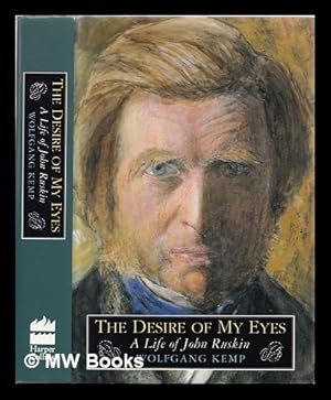 Seller image for The desire of my eyes : the life and work of John Ruskin / Wolfgang Kemp ; translated by Jan van Heurck for sale by MW Books Ltd.