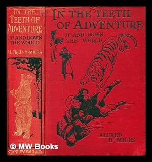 Immagine del venditore per In the teeth of adventure up and down the world: true stories of real peril told by men and boys from personal experience / including original stories by G. Manville Fenn . [et al.] ; edited by Alfred H. Miles. venduto da MW Books Ltd.