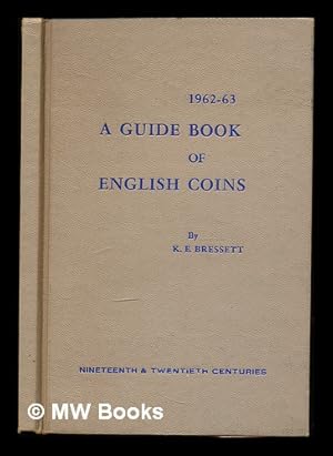 Seller image for A guide book of English coins, nineteenth and twentieth centuries : a complete, illustrated valuation catalogue of modern English coins with official reports of coinage figures for each year and historical notes about each issue / by Kenneth E. Bressett for sale by MW Books Ltd.