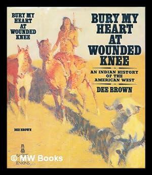 Image du vendeur pour Bury my heart at Wounded Knee : an Indian history of the American West / Dee Brown mis en vente par MW Books Ltd.