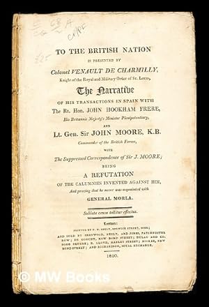 Bild des Verkufers fr To the British nation is presented by Colonel Vernault de Charmilly, knight of the Royal and Military Order of St. Louis, the narrative of his transactions in Spain with the Rt. Hon. John Hookham Frere, His Britannic Majesty's minister plenipotentiary, and Lt. Gen. Sir John Moore, K.B., commander of the British forces : with the suppressed correspondence of Sir. J. Morre : being a refutation of the calumnies invented against him and proving that he never was acquainted with General Morla zum Verkauf von MW Books Ltd.