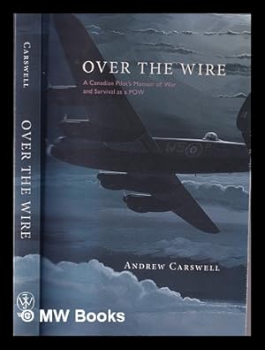 Seller image for Over the wire : a Canadian pilot's memoir of war and survival in a POW camp for sale by MW Books Ltd.