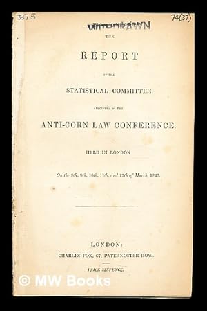 Image du vendeur pour The report of the Statistical Committee appointed by the Anti-Corn Law Conference : held in London on the 8th, 9th, 10th, 11th, and 12th of March, 1842 mis en vente par MW Books Ltd.