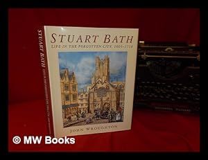 Seller image for Stuart Bath : life in the forgotten city, 1603-1714 / John Wroughton for sale by MW Books Ltd.