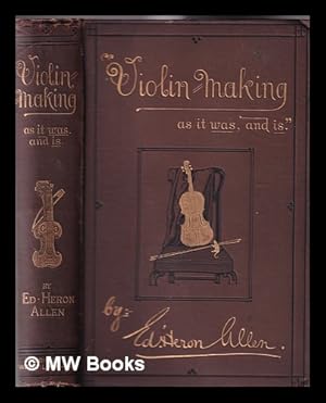 Seller image for Violin-making as it was and is : being a historical, theoretical and practical treatise on the science and art of violin-making for the use of violin makers and players, amateur and professional / by Ed Heron-Allen ; with upwards of 200 illustrations by the author ; preceded by an essay on the violin and its position as a musical instrument. for sale by MW Books Ltd.