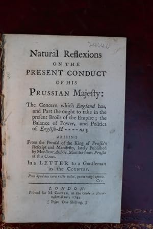 Natural reflexions on the present conduct of His Prussian Majesty: the concern which England has,...