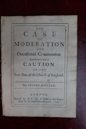 The case of moderation and occasional communion represented by way of caution to the true sons of...