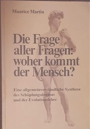 Die Frage aller Fragen: Woher kommt der Mensch? Eine allgemeinverständliche Synthese des Schöpfun...