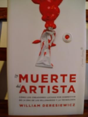 Seller image for LA MUERTE DEL ARTISTA. Cmo los creadores luchan por sobrevivir en la era de los billonarios y la tecnologa. for sale by LIBRERA ROBESPIERRE