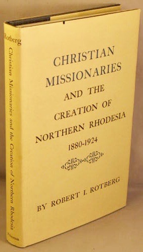 Christian Missionaries, and the Creation of Northern Rhodesia 1880-1924.