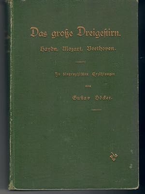 Das große Dreigestirn - Haydn - Mozart - Beethoven; In biographischen Erzählungen von Gustav Höck...