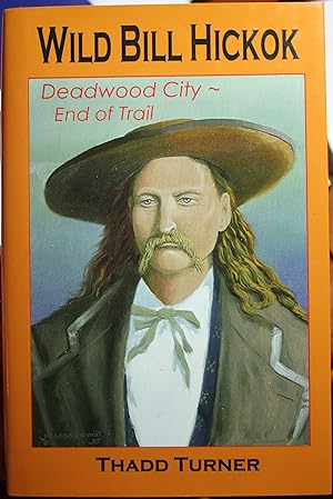 Seller image for Wild Bill Hickok Deadwood City End Of Trail for sale by Old West Books  (ABAA)