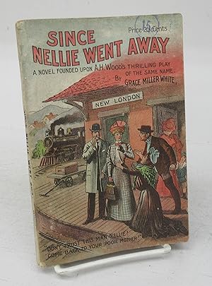 Since Nellie Went Away. A Novel Founded Upon A. H. Woods Thrilling Play of the Same Name