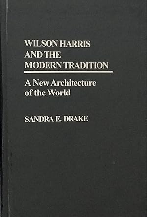 Seller image for Wilson Harris and the Modern Tradition: A New Architecture of the World (Contributions in Afro-American & African Studies #93) for sale by The Book Place