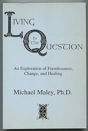 Living in the Question: An Exploration of Formlessness, Change, and Healing