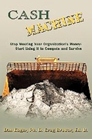 Seller image for Cash Machine : Stop Wasting Your Organization's Money-Start Using It to Compete and Survive for sale by AHA-BUCH GmbH