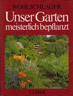 Seller image for Unser Garten meisterlich bepflanzt : Gruppierungs- u. Bepflanzungsvorschlge fr alle Gartenteile. for sale by AMAHOFF- Bookstores