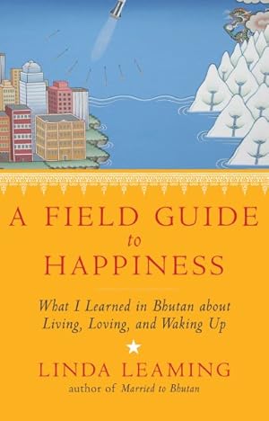 Bild des Verkufers fr Field Guide to Happiness : What I Learned in Bhutan About Living, Loving, and Waking Up zum Verkauf von GreatBookPricesUK