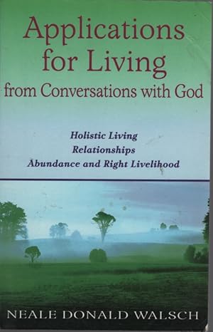 Bild des Verkufers fr APPLICATIONS FOR LIVING FROM CONVERSATIONS WITH GOD Holistic Living, Relationships, Abundance and Right Livelihood zum Verkauf von Dromanabooks