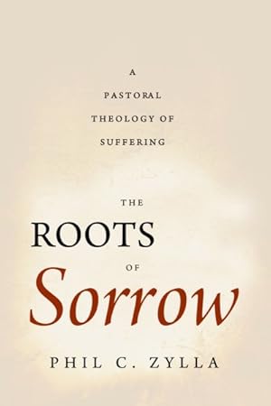 Bild des Verkufers fr Roots of Sorrow : A Pastoral Theology of Suffering zum Verkauf von GreatBookPrices