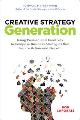 Imagen del vendedor de Creative Strategy Generation : Using Passion and Creativity to Compose Business Strategies That Inspire Action and Growth a la venta por GreatBookPrices