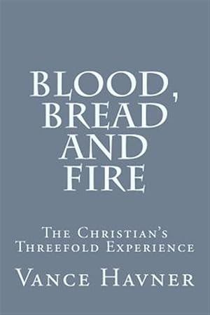 Seller image for Blood, Bread and Fire : The Christian's Threefold Experience for sale by GreatBookPrices